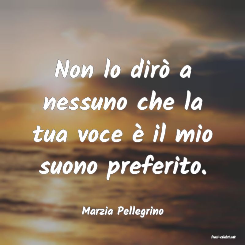 frasi di  Marzia Pellegrino
