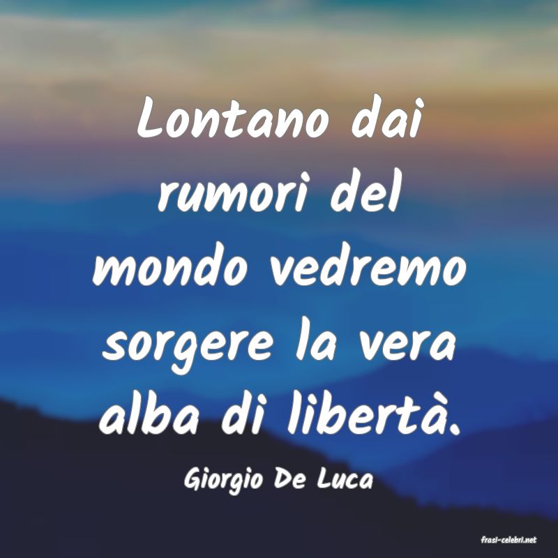 frasi di  Giorgio De Luca
