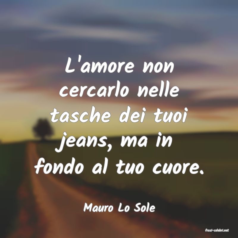 frasi di  Mauro Lo Sole
