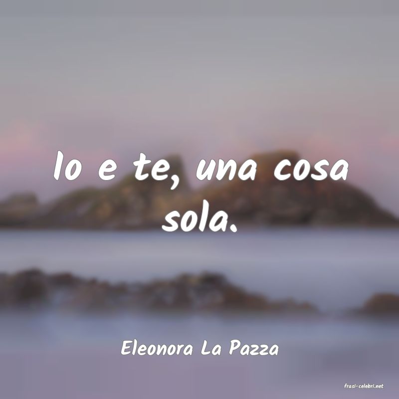 frasi di  Eleonora La Pazza
