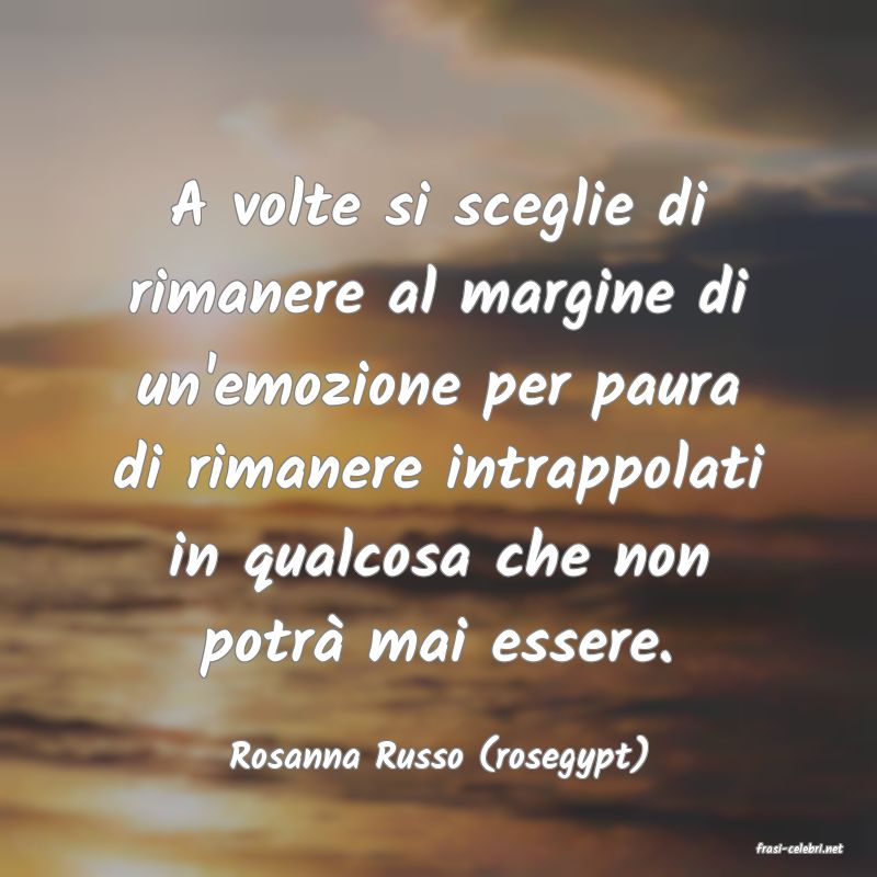 frasi di  Rosanna Russo (rosegypt)
