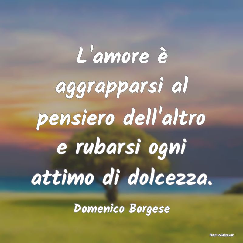 frasi di  Domenico Borgese
