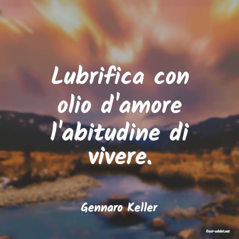 frasi di  Gennaro Keller
