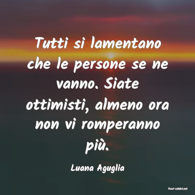 frasi di  Luana Aguglia
