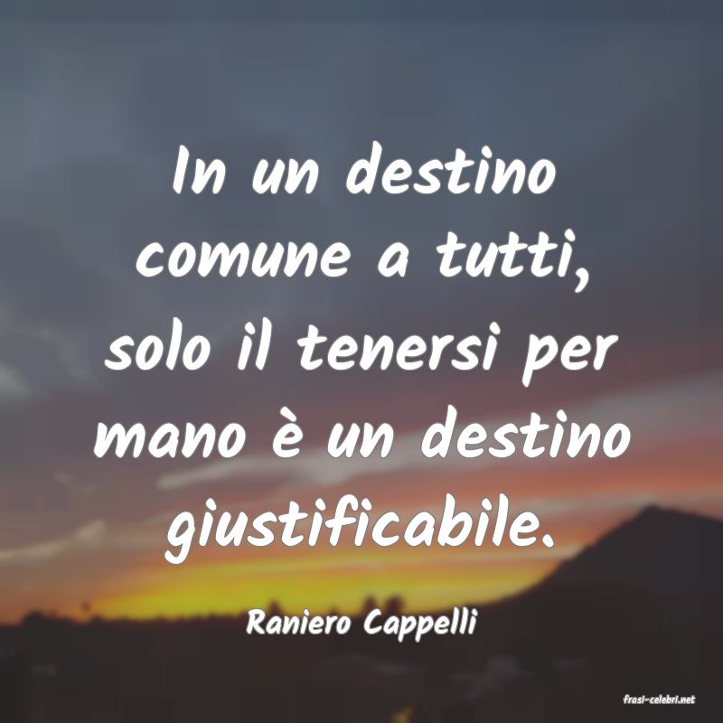 frasi di  Raniero Cappelli
