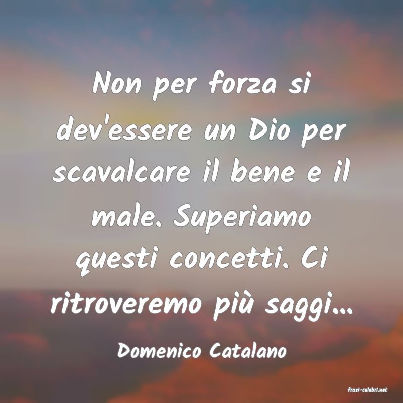 frasi di  Domenico Catalano
