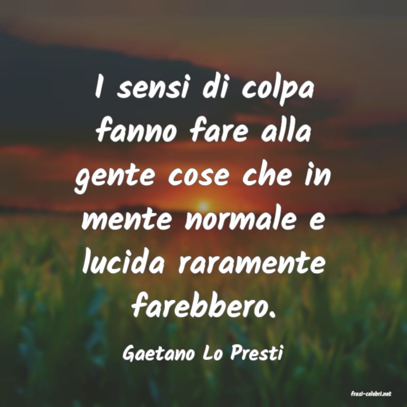 frasi di  Gaetano Lo Presti
