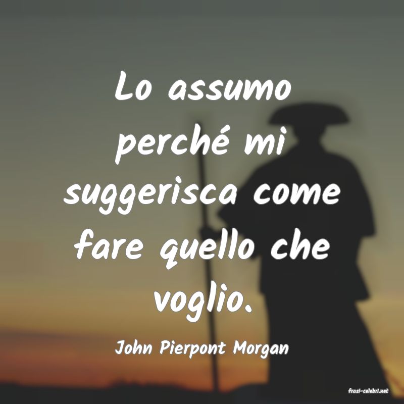 frasi di  John Pierpont Morgan
