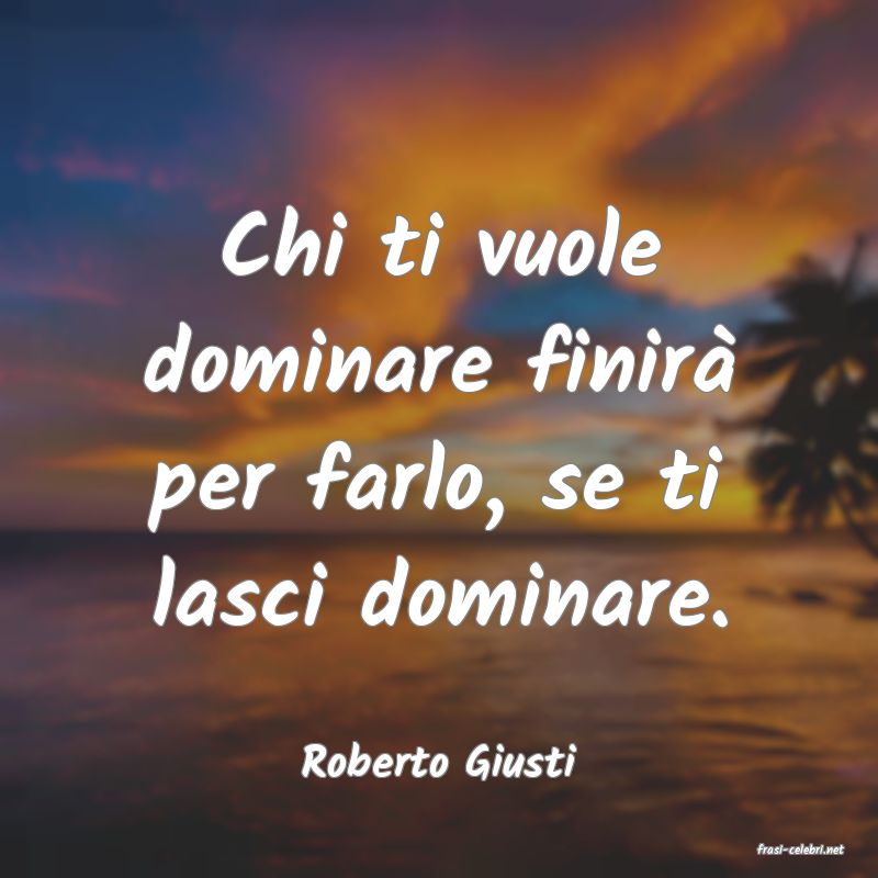 frasi di  Roberto Giusti
