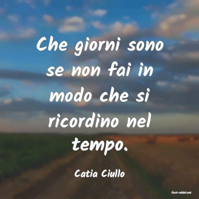 frasi di  Catia Ciullo
