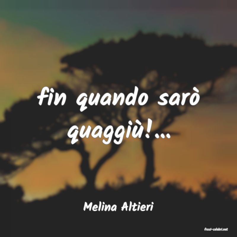 frasi di  Melina Altieri
