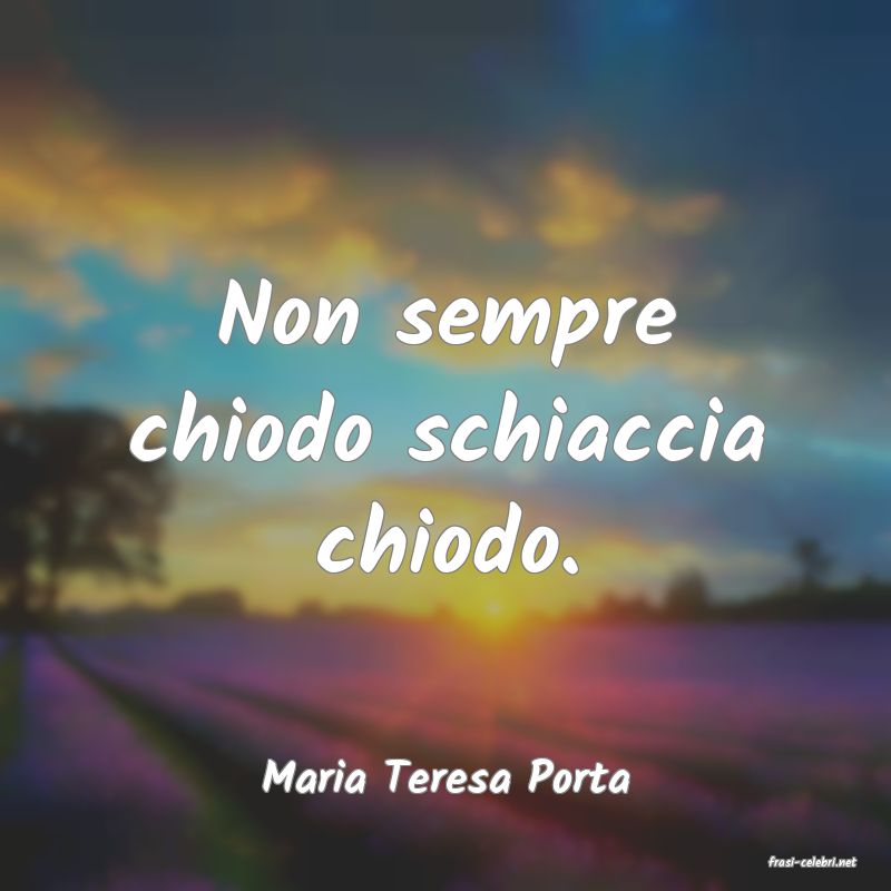 frasi di  Maria Teresa Porta
