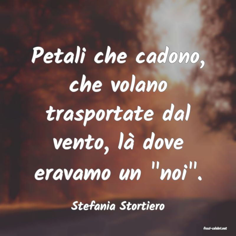 frasi di  Stefania Stortiero
