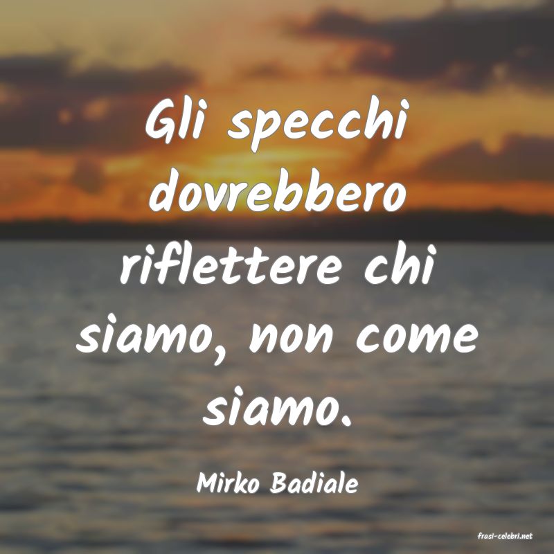 frasi di  Mirko Badiale
