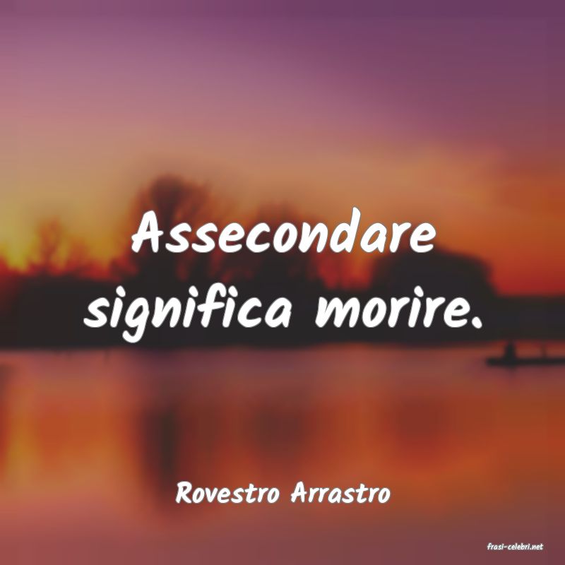 frasi di  Rovestro Arrastro
