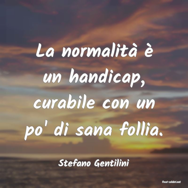 frasi di  Stefano Gentilini
