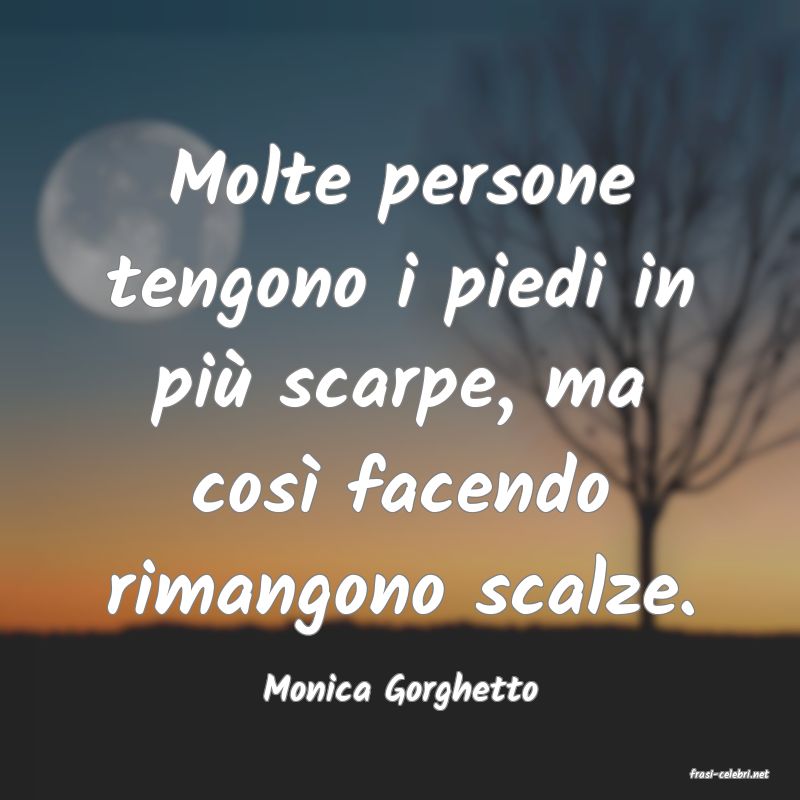 frasi di  Monica Gorghetto
