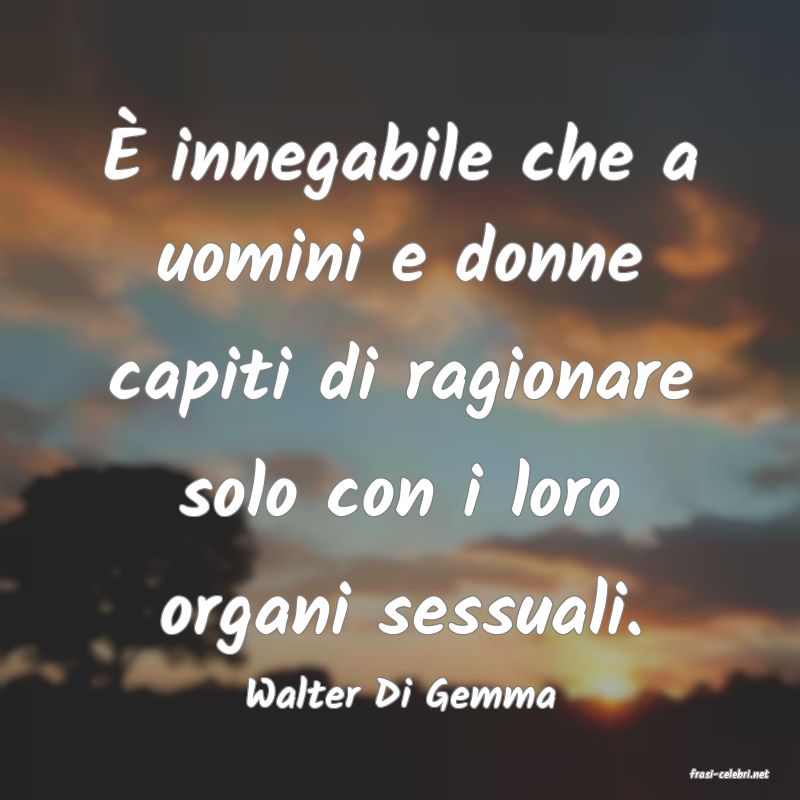 frasi di  Walter Di Gemma
