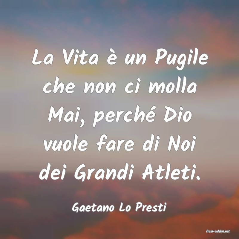 frasi di  Gaetano Lo Presti
