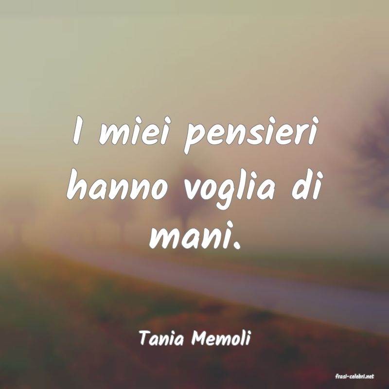 frasi di  Tania Memoli
