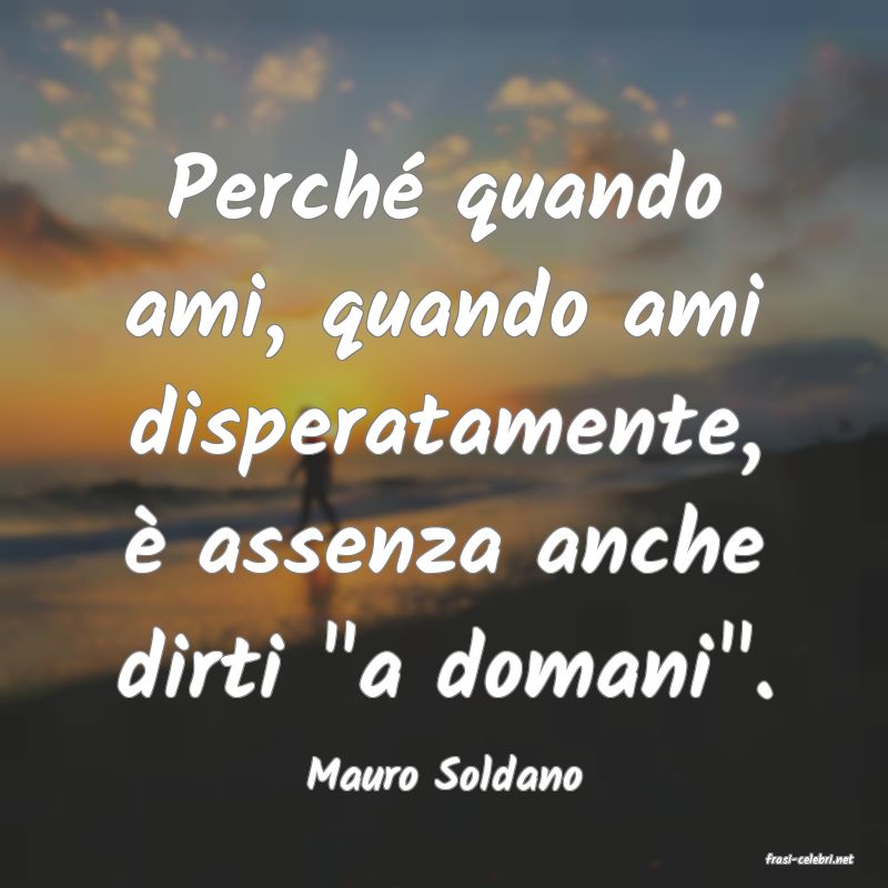 frasi di  Mauro Soldano
