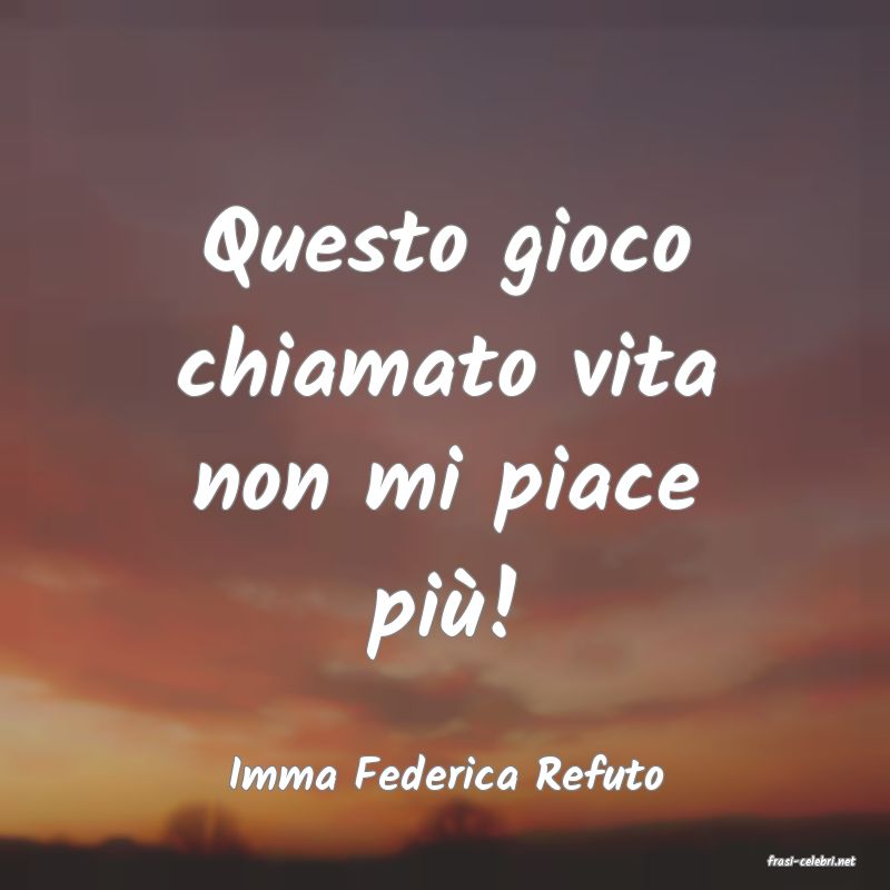 frasi di  Imma Federica Refuto
