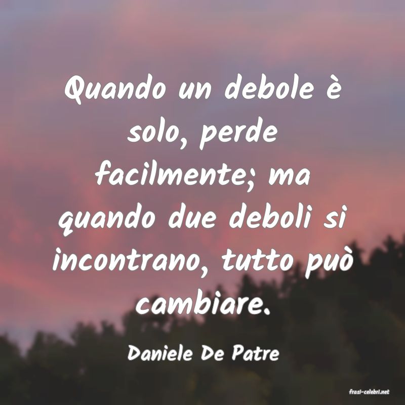 frasi di  Daniele De Patre
