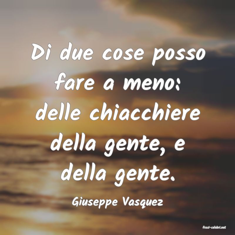 frasi di  Giuseppe Vasquez
