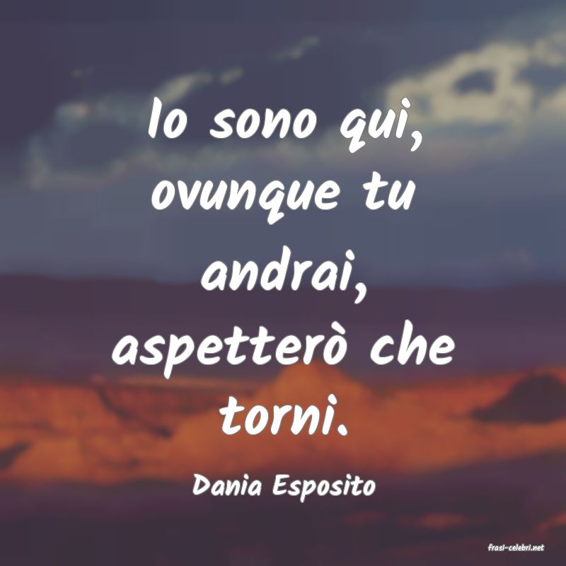 frasi di  Dania Esposito
