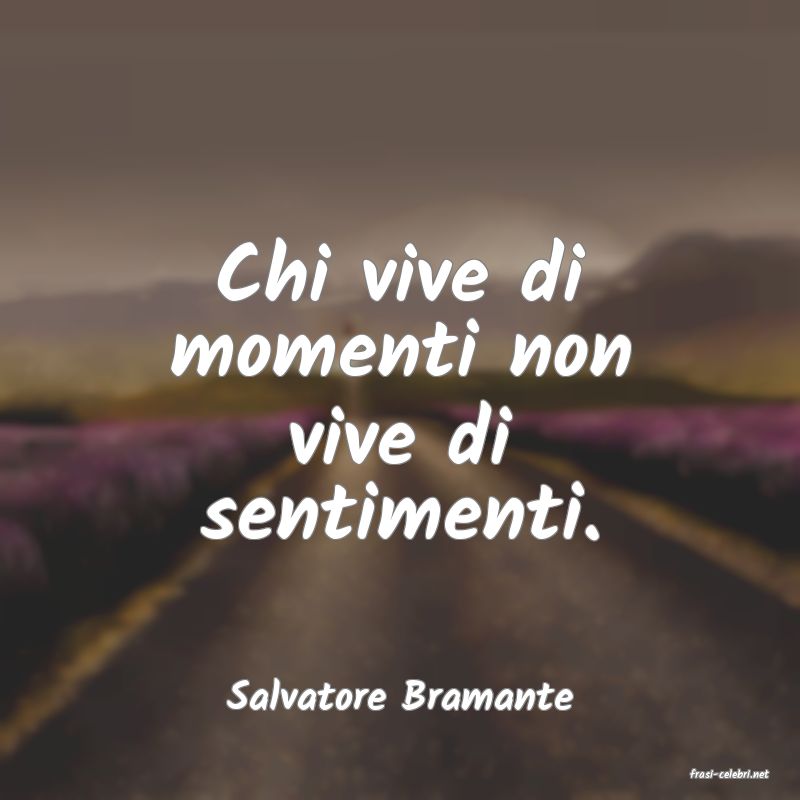 frasi di  Salvatore Bramante
