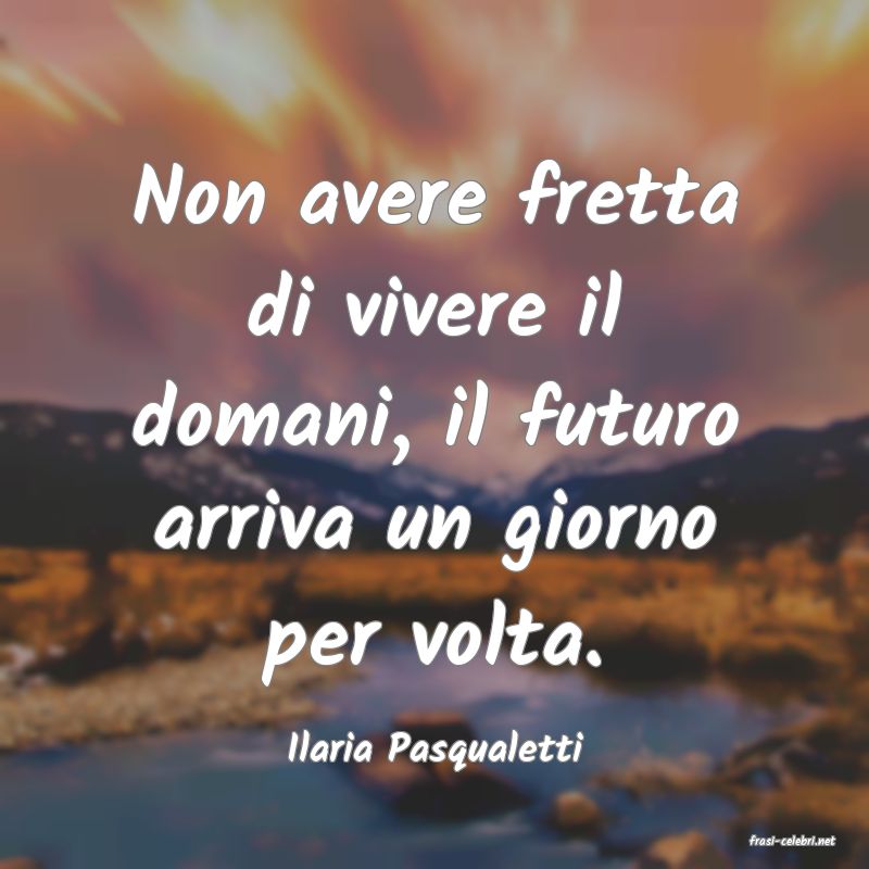 frasi di  Ilaria Pasqualetti
