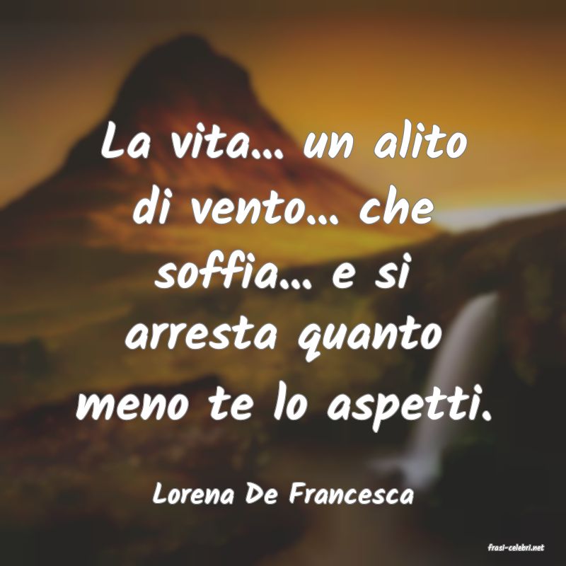 frasi di  Lorena De Francesca
