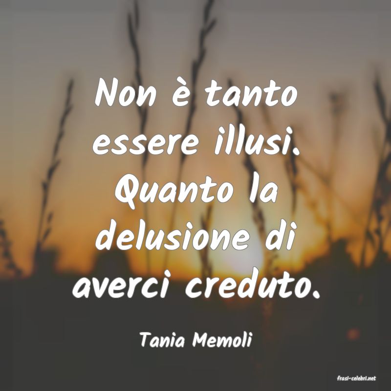 frasi di  Tania Memoli
