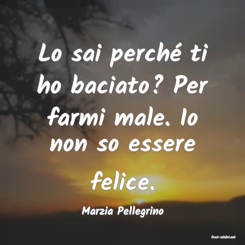 frasi di  Marzia Pellegrino
