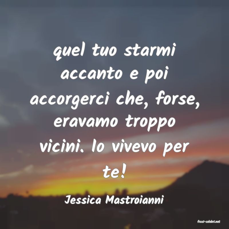 frasi di  Jessica Mastroianni
