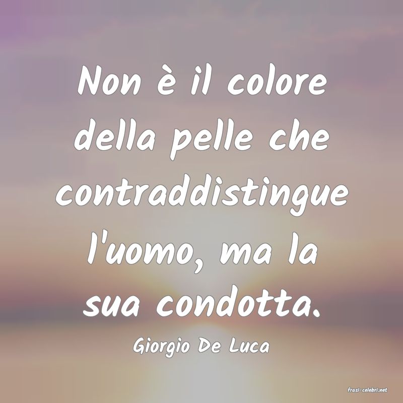 frasi di  Giorgio De Luca
