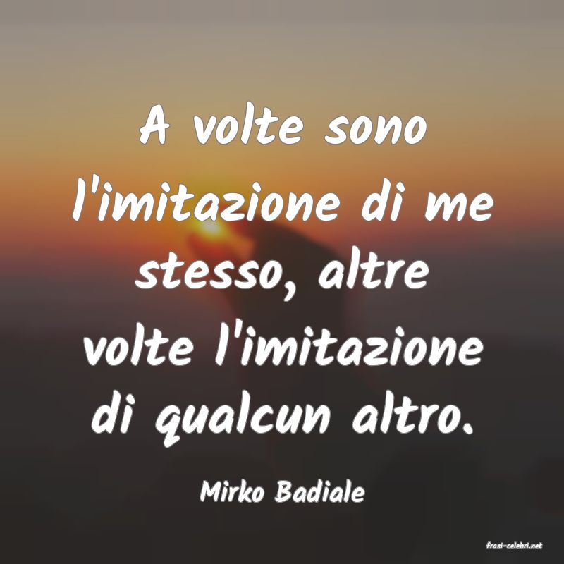 frasi di  Mirko Badiale
