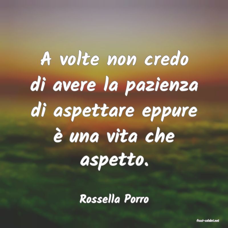 frasi di  Rossella Porro
