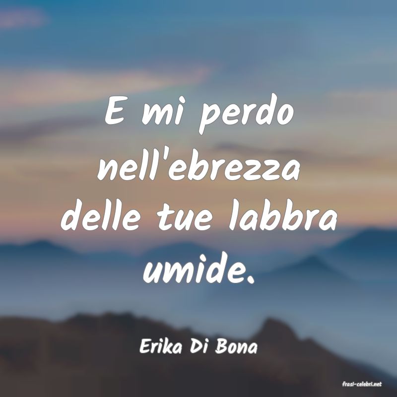 frasi di  Erika Di Bona
