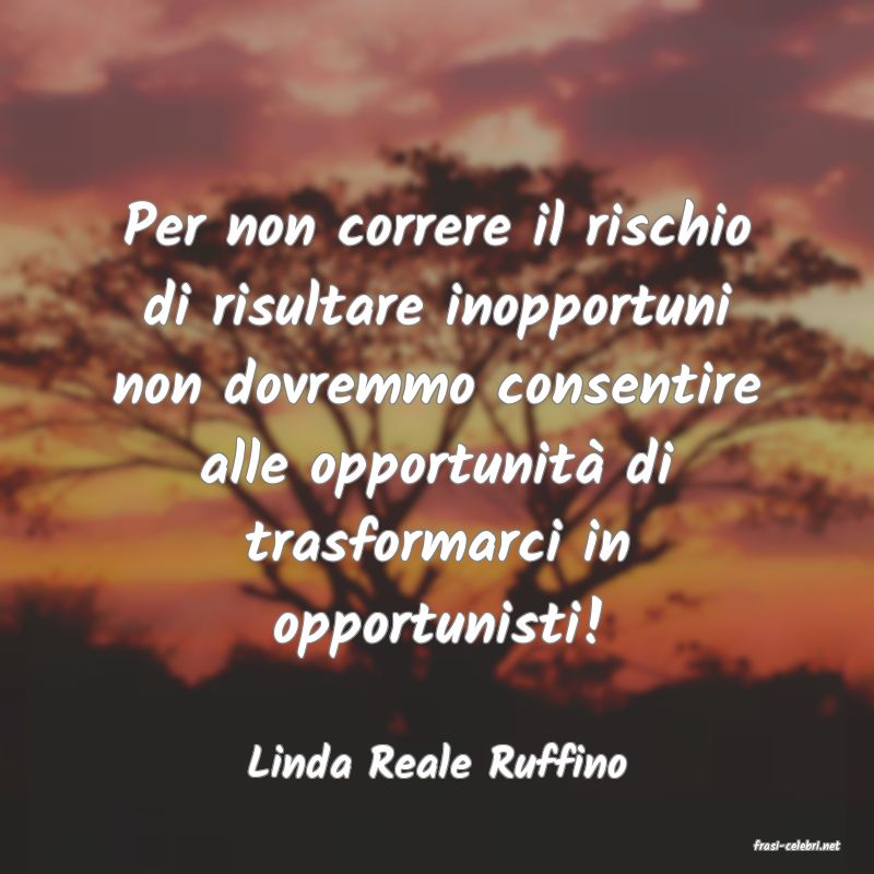 frasi di  Linda Reale Ruffino
