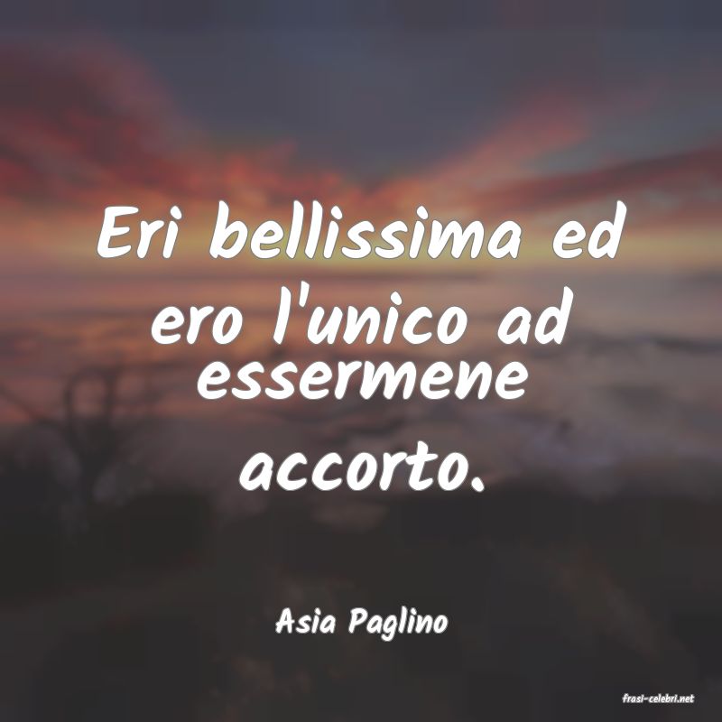 frasi di  Asia Paglino
