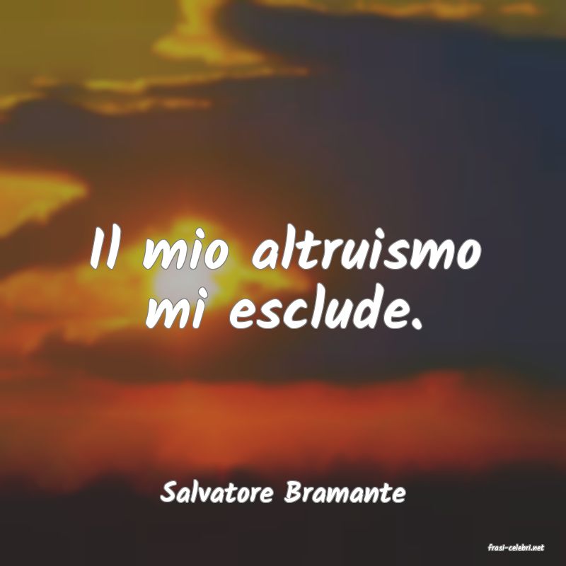 frasi di  Salvatore Bramante
