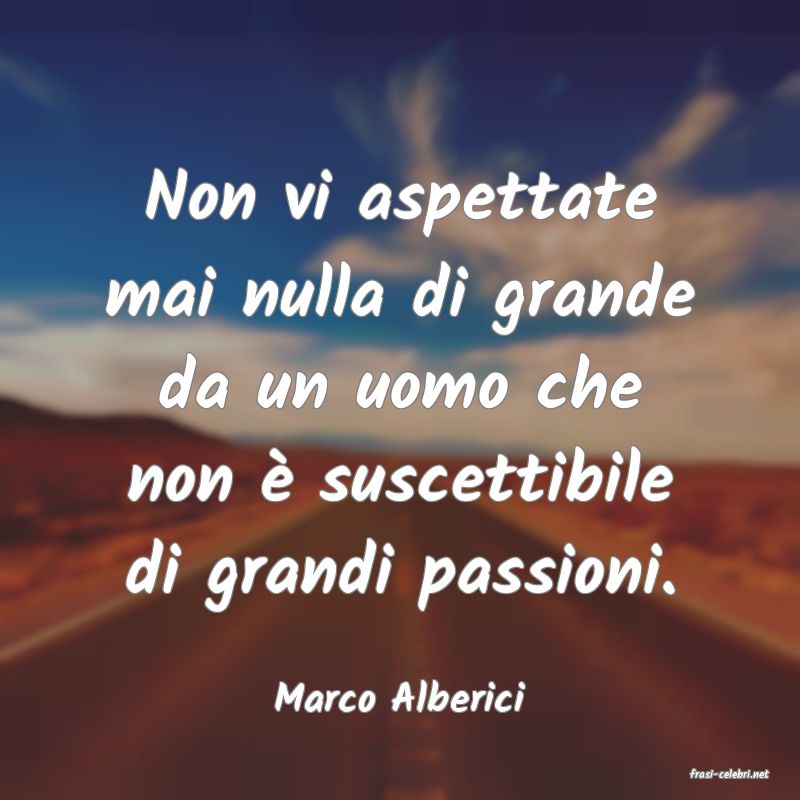 frasi di  Marco Alberici
