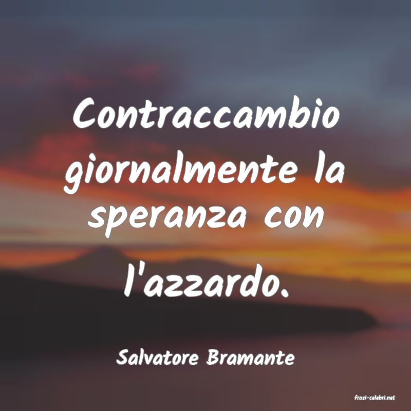 frasi di  Salvatore Bramante
