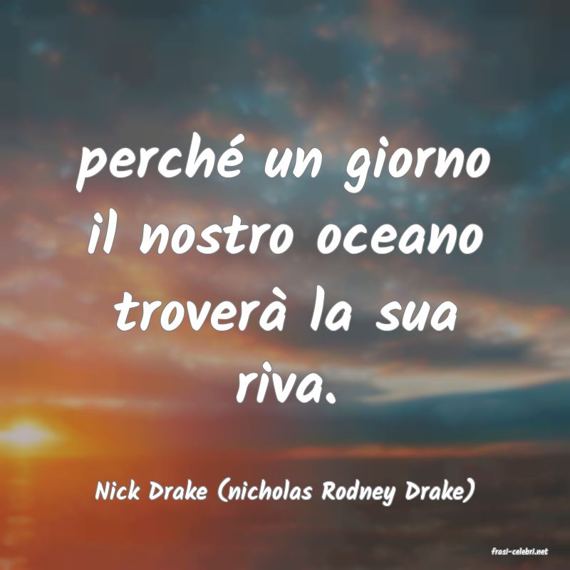 frasi di  Nick Drake (nicholas Rodney Drake)
