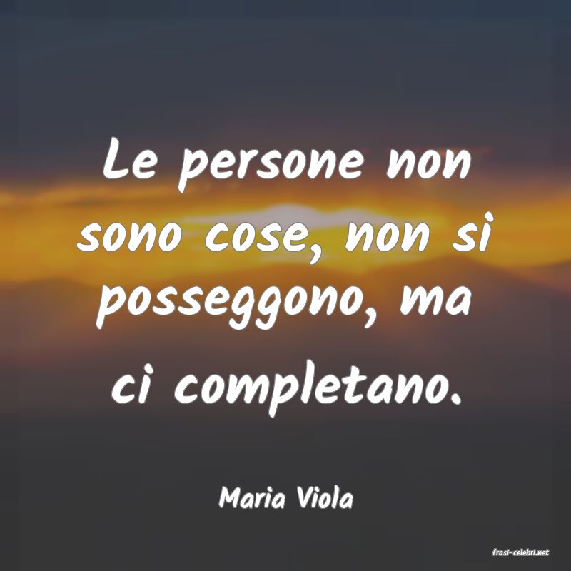 frasi di  Maria Viola
