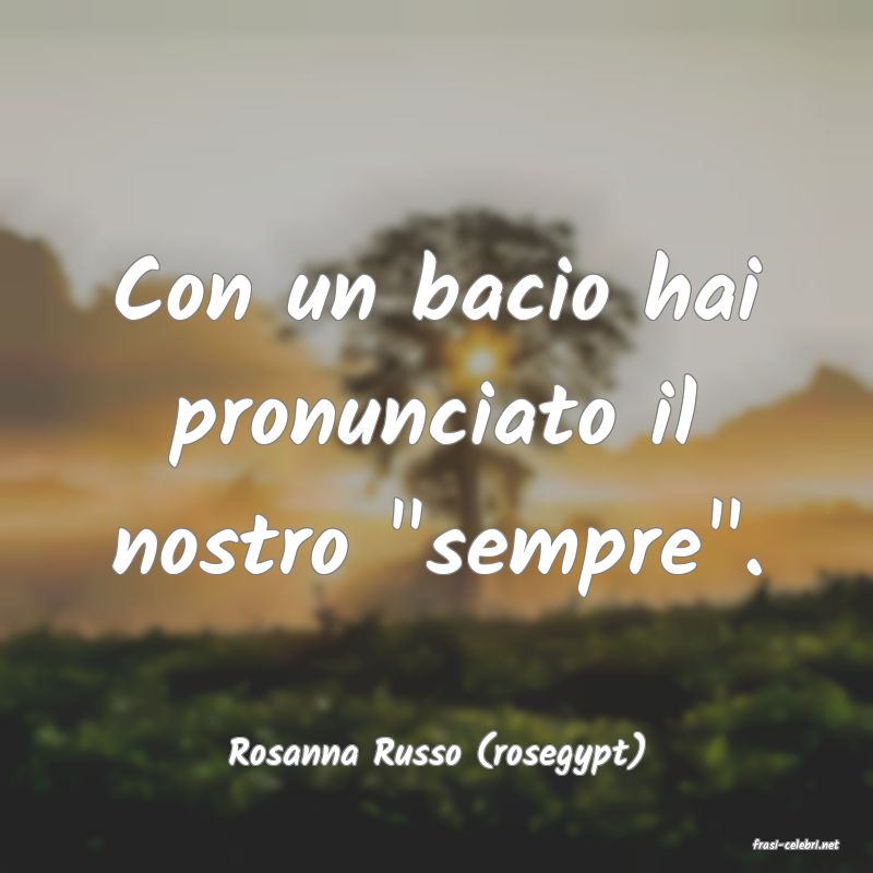 frasi di  Rosanna Russo (rosegypt)
