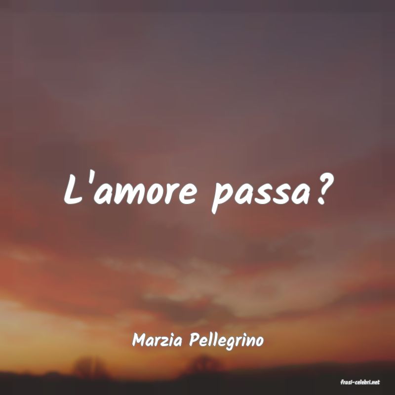 frasi di  Marzia Pellegrino
