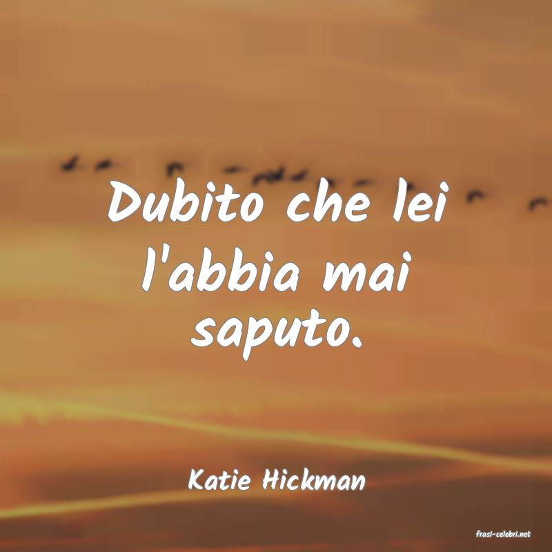 frasi di  Katie Hickman
