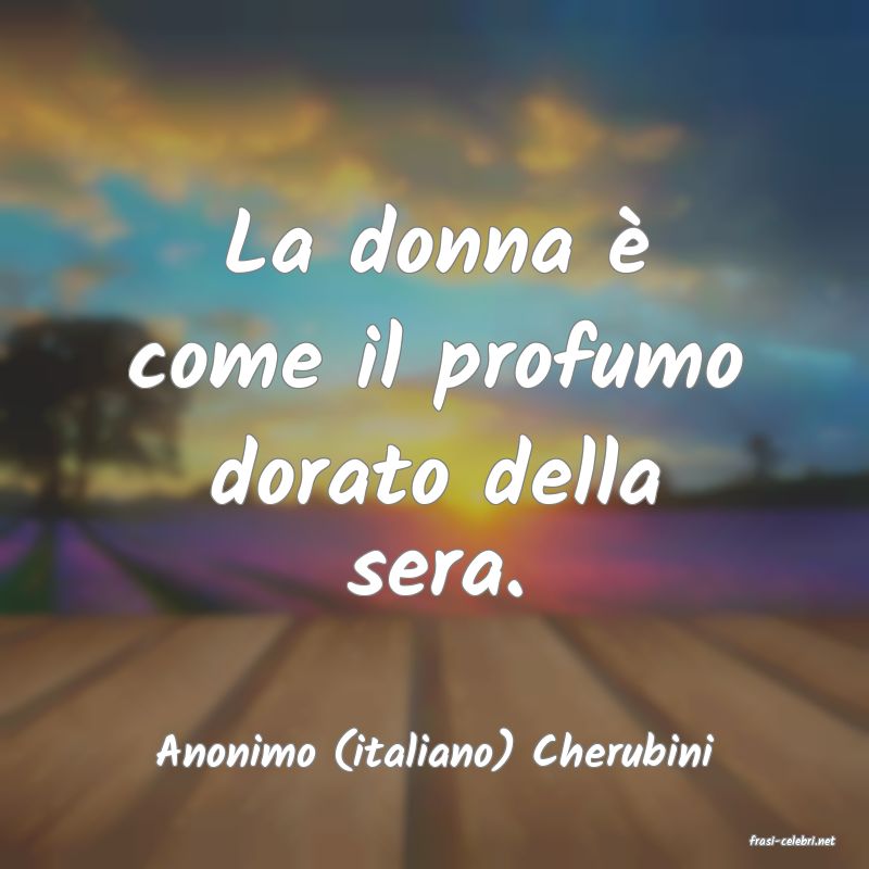 frasi di  Anonimo (italiano) Cherubini
